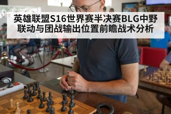 英雄联盟S16世界赛半决赛BLG中野联动与团战输出位置前瞻战术分析